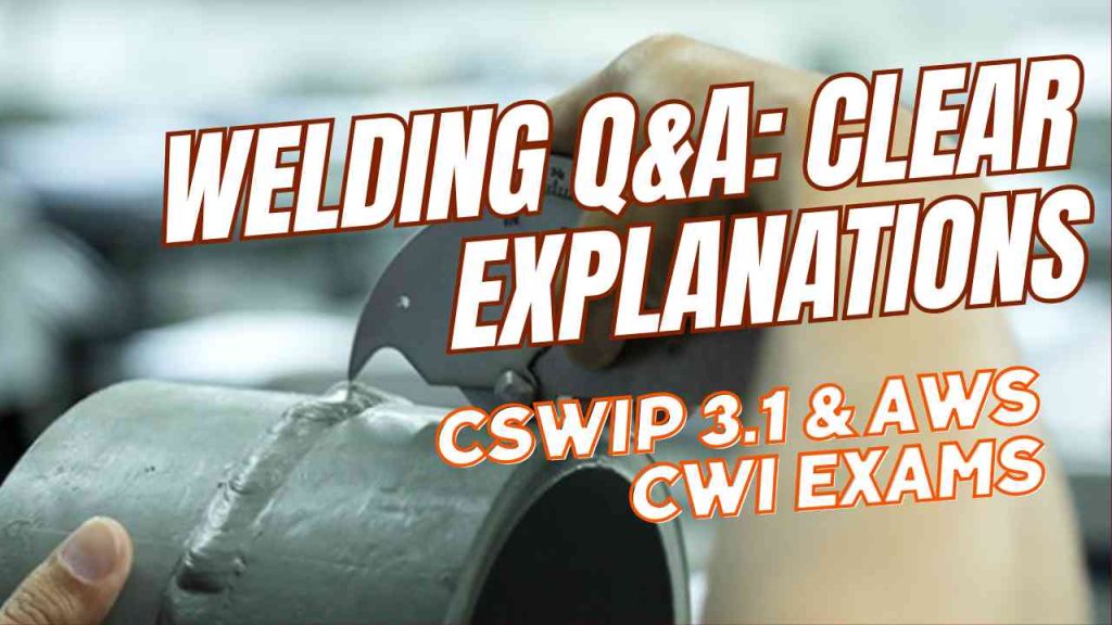 Question Answers on Welding for CSWIP 3.1 and AWS CWI Exams
