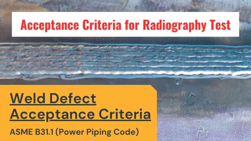 Weld defect acceptance/rejection criteria as per ASME B31.1 Power Piping